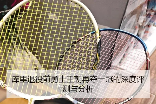 库里退役前勇士王朝再夺一冠的深度评测与分析